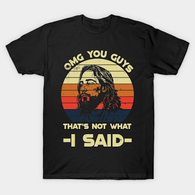 OMG you guys that's not what I said T-Shirt by ChristianLifeApparel